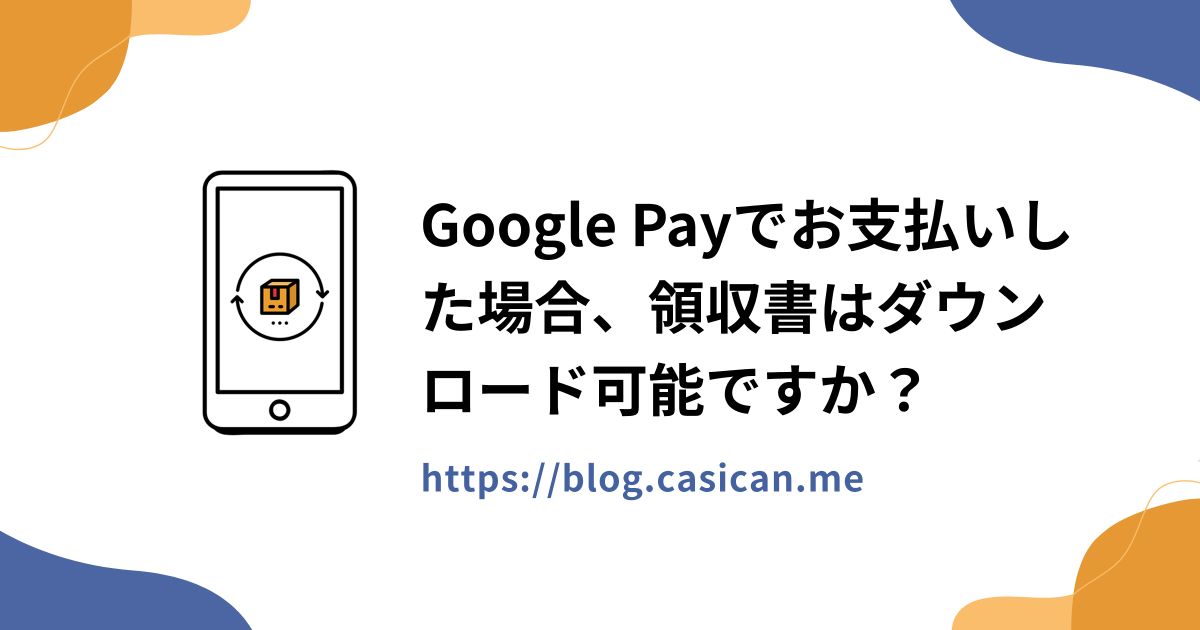 Google Payでお支払いした場合、領収書はダウンロード可能ですか？